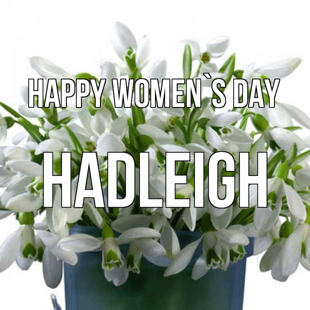 Greetings card с именем, Hadleigh happy women`s day цветы к международному женскому дню Greetings with text for free download 